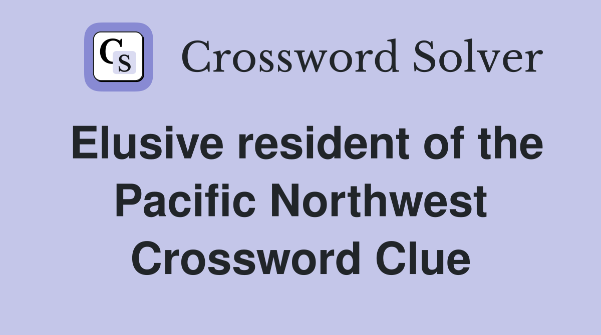 Elusive resident of the Pacific Northwest Crossword Clue
