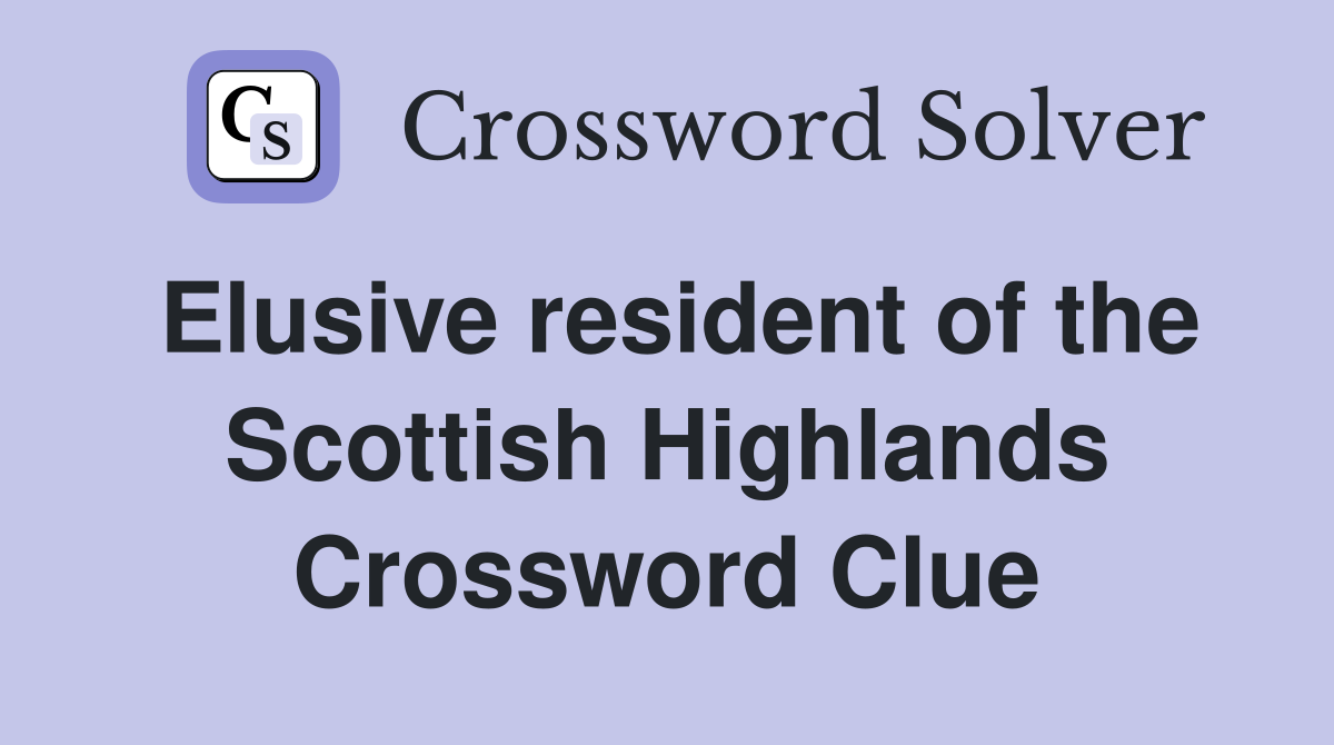 Elusive resident of the Scottish Highlands Crossword Clue