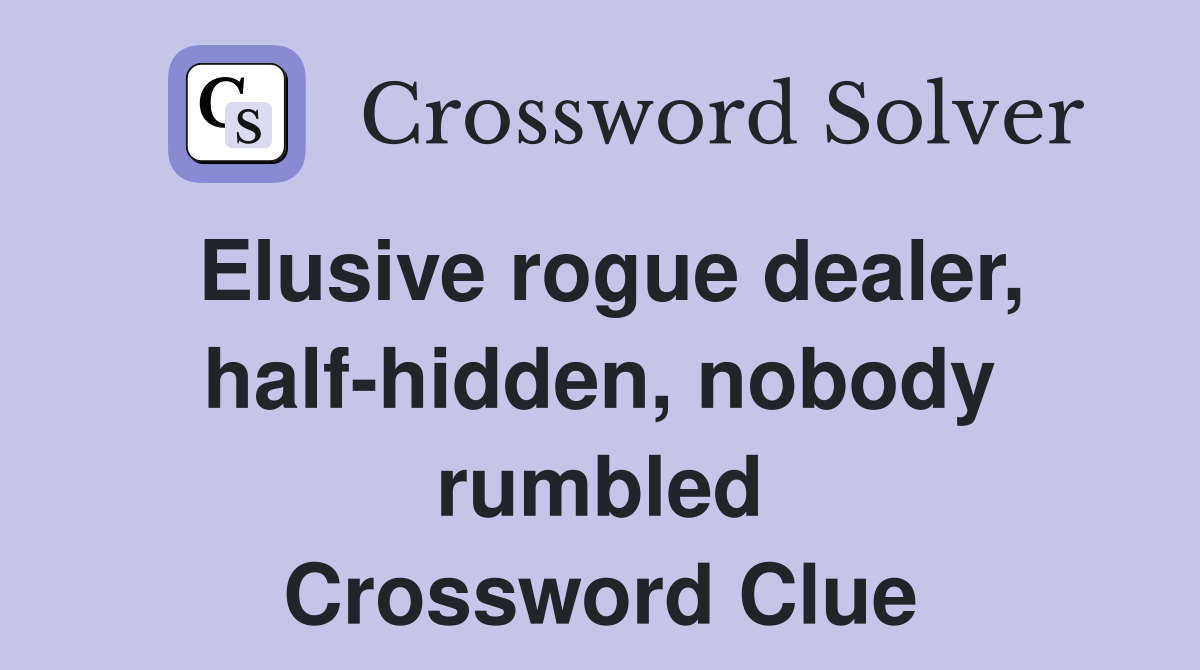 Elusive rogue dealer, half-hidden, nobody rumbled Crossword Clue