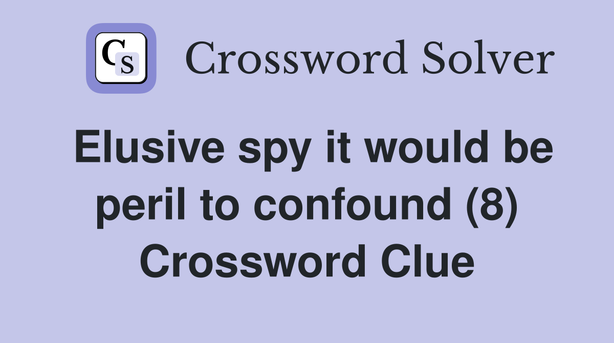 Elusive spy it would be peril to confound (8) Crossword Clue