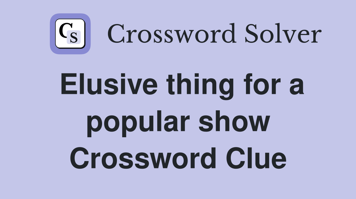 Elusive thing for a popular show Crossword Clue