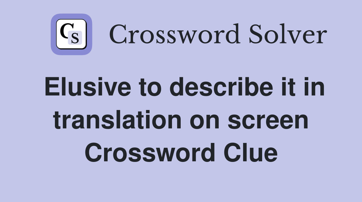 Elusive to describe it in translation on screen Crossword Clue