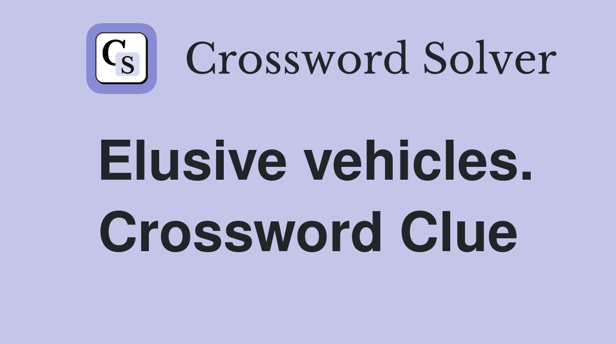 Elusive vehicles. Crossword Clue