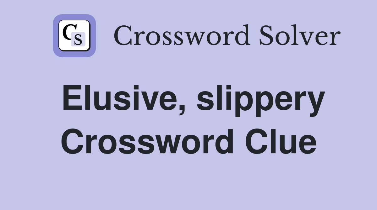 Elusive, slippery Crossword Clue