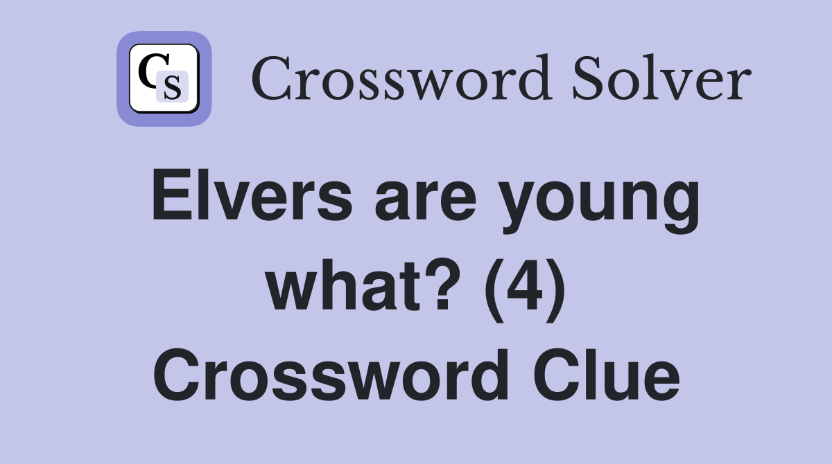 Elvers are young what? (4) Crossword Clue