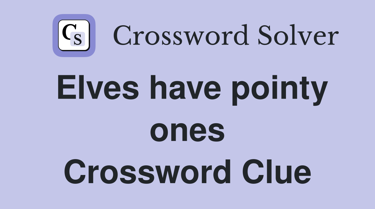 Elves have pointy ones Crossword Clue