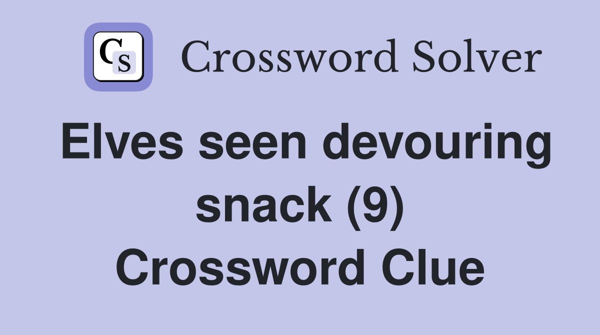 Elves seen devouring snack (9) Crossword Clue