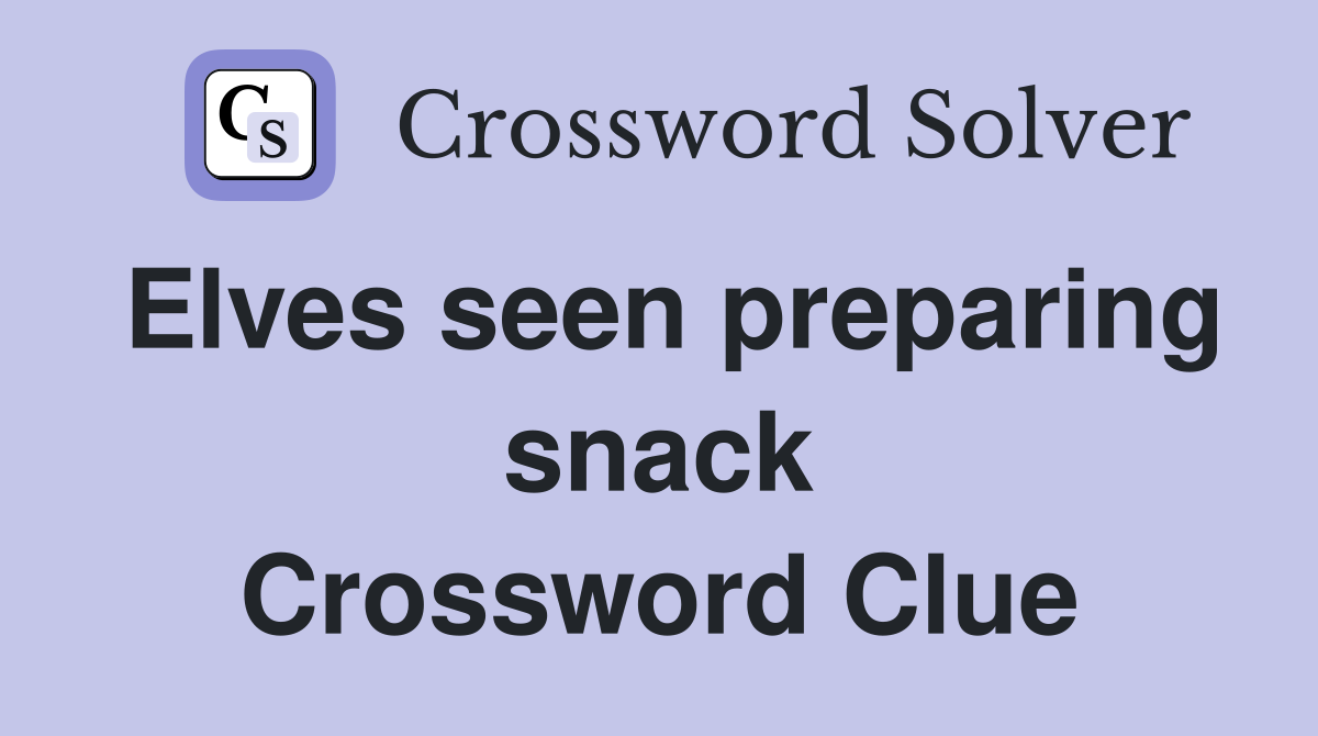 Elves seen preparing snack Crossword Clue