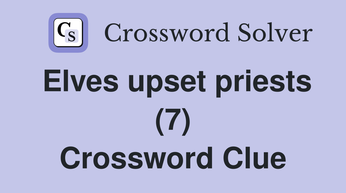 Elves upset priests (7) Crossword Clue