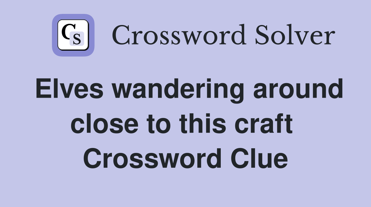 Elves wandering around close to this craft  Crossword Clue