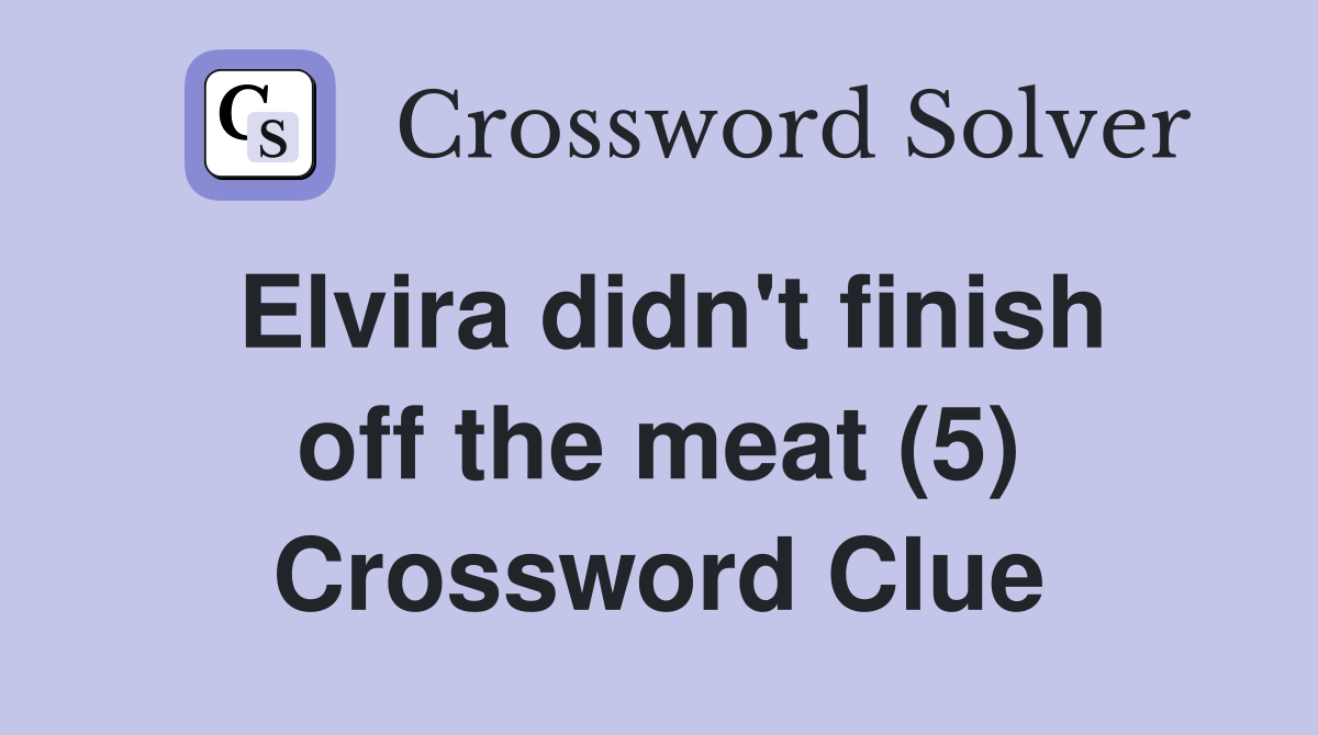Elvira didn't finish off the meat (5) Crossword Clue