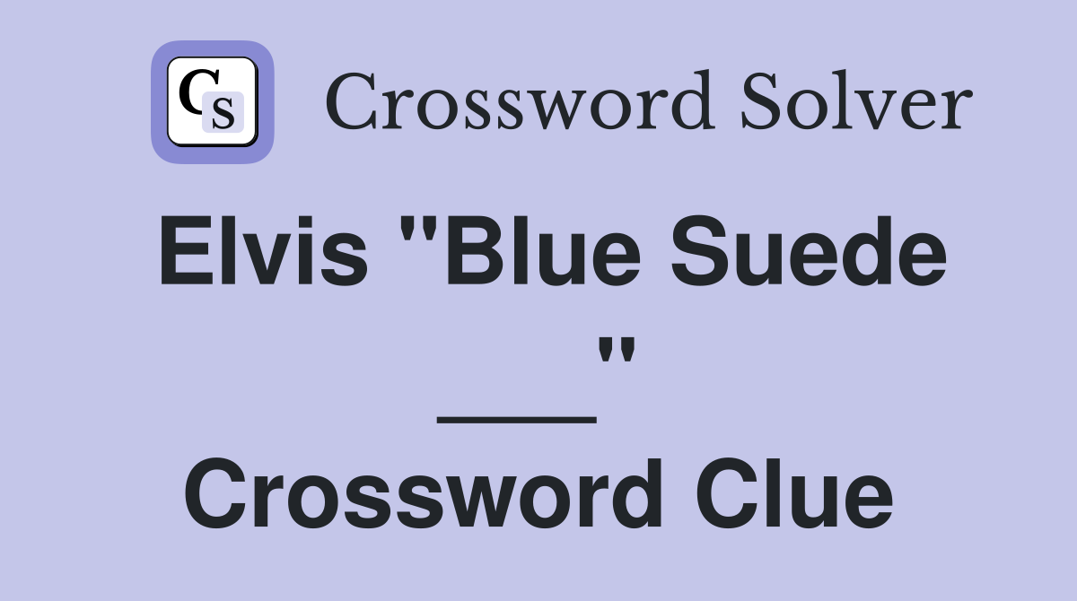 Elvis "Blue Suede ___" Crossword Clue