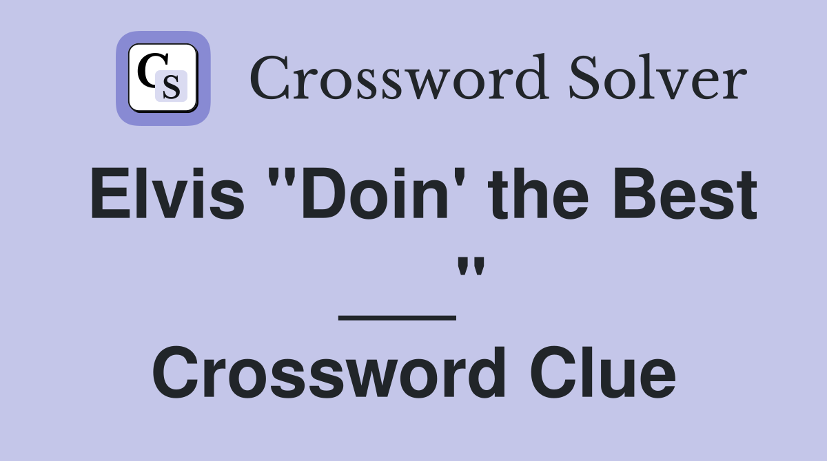 Elvis "Doin' the Best ___" Crossword Clue