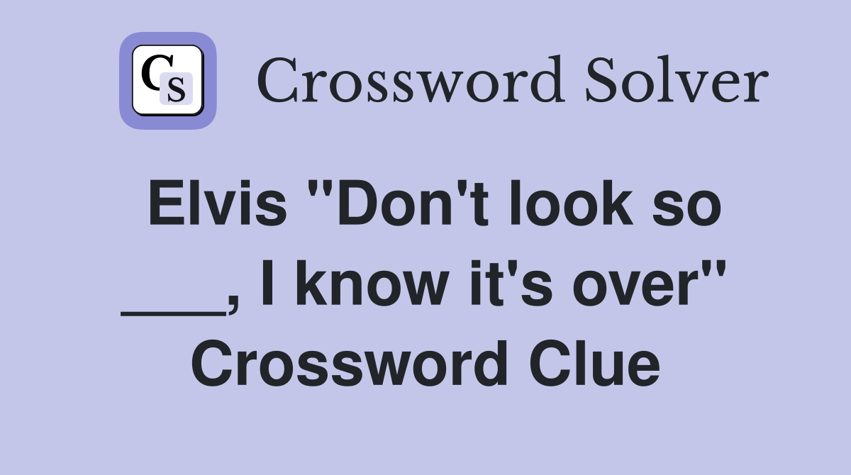 Elvis "Don't look so ___, I know it's over" Crossword Clue
