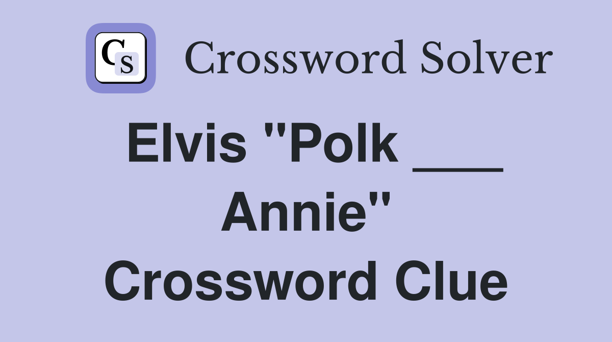 Elvis "Polk ___ Annie" Crossword Clue