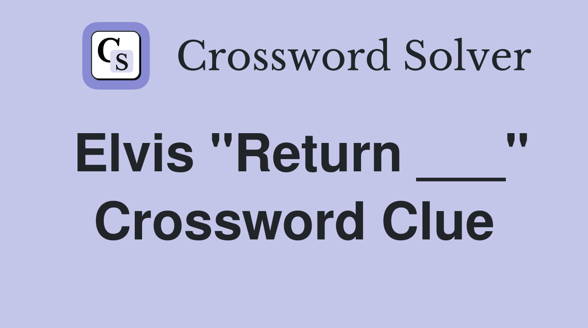 Elvis "Return ___" Crossword Clue