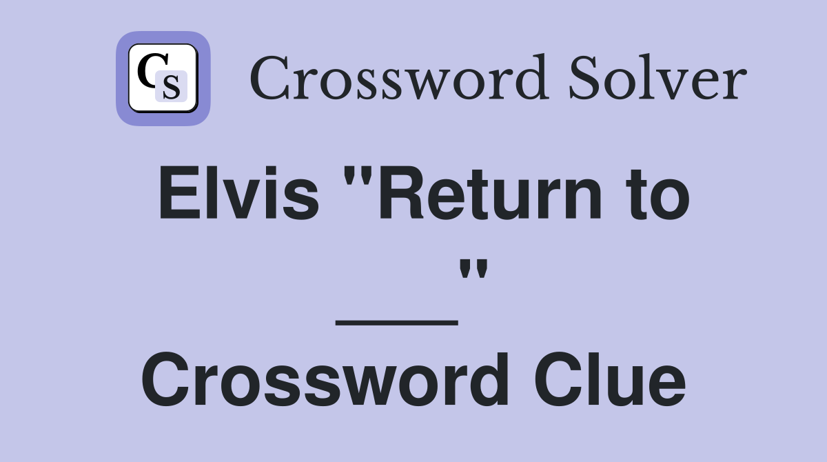 Elvis "Return to ___" Crossword Clue