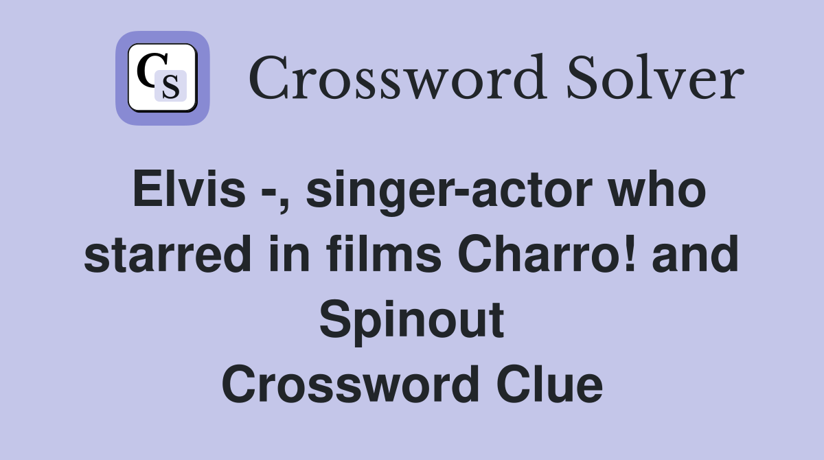 Elvis -, singer-actor who starred in films Charro! and Spinout Crossword Clue
