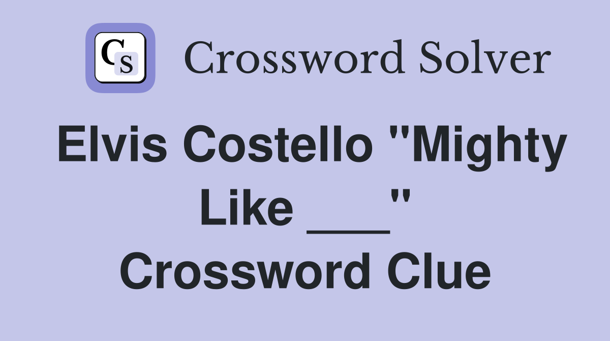 Elvis Costello "Mighty Like ___" Crossword Clue