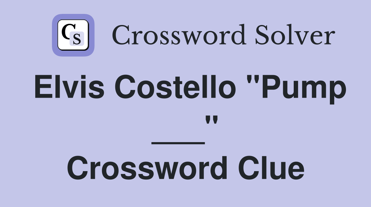 Elvis Costello "Pump ___" Crossword Clue