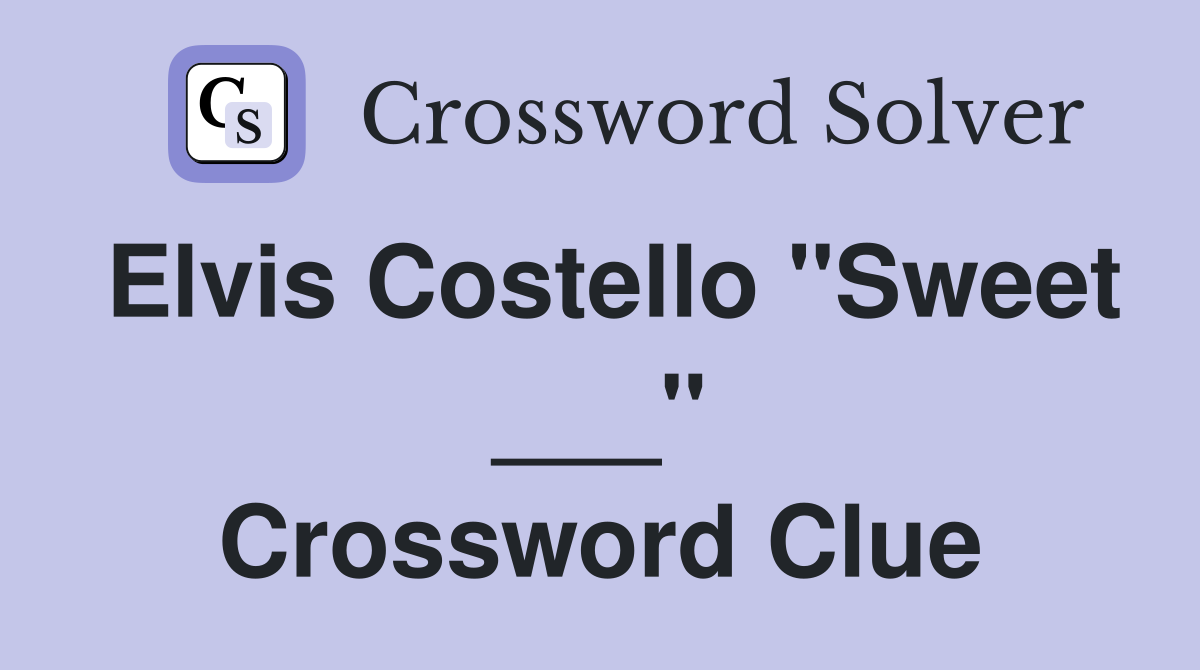 Elvis Costello "Sweet ___" Crossword Clue