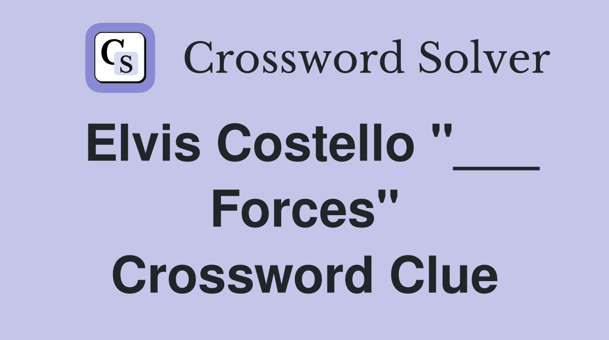 Elvis Costello "___ Forces" Crossword Clue
