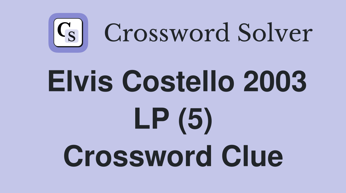 Elvis Costello 2003 LP (5) Crossword Clue