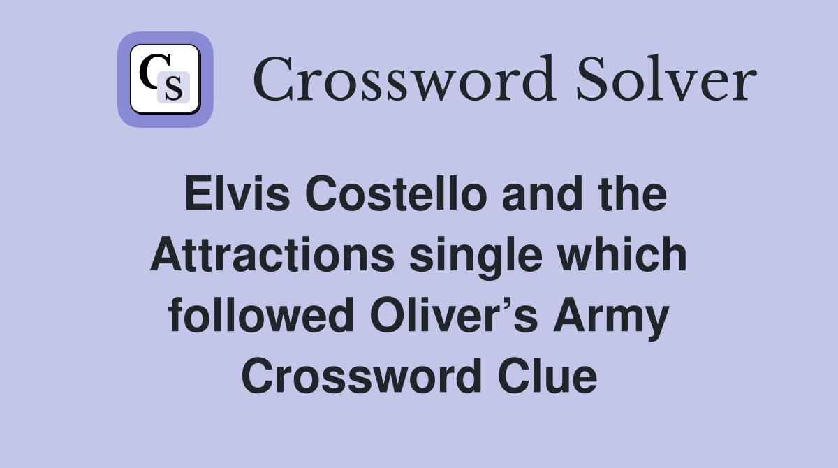 Elvis Costello and the Attractions single which followed Oliver’s Army Crossword Clue