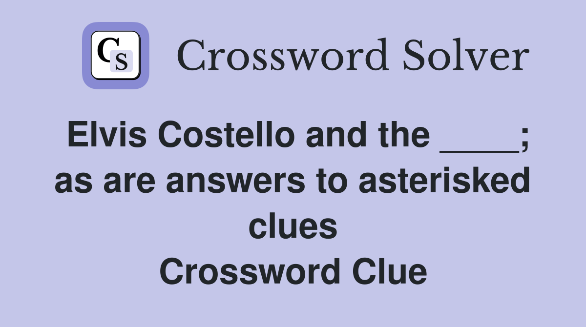 Elvis Costello and the ____; as are answers to asterisked clues Crossword Clue