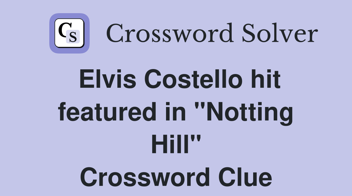 Elvis Costello hit featured in "Notting Hill" Crossword Clue