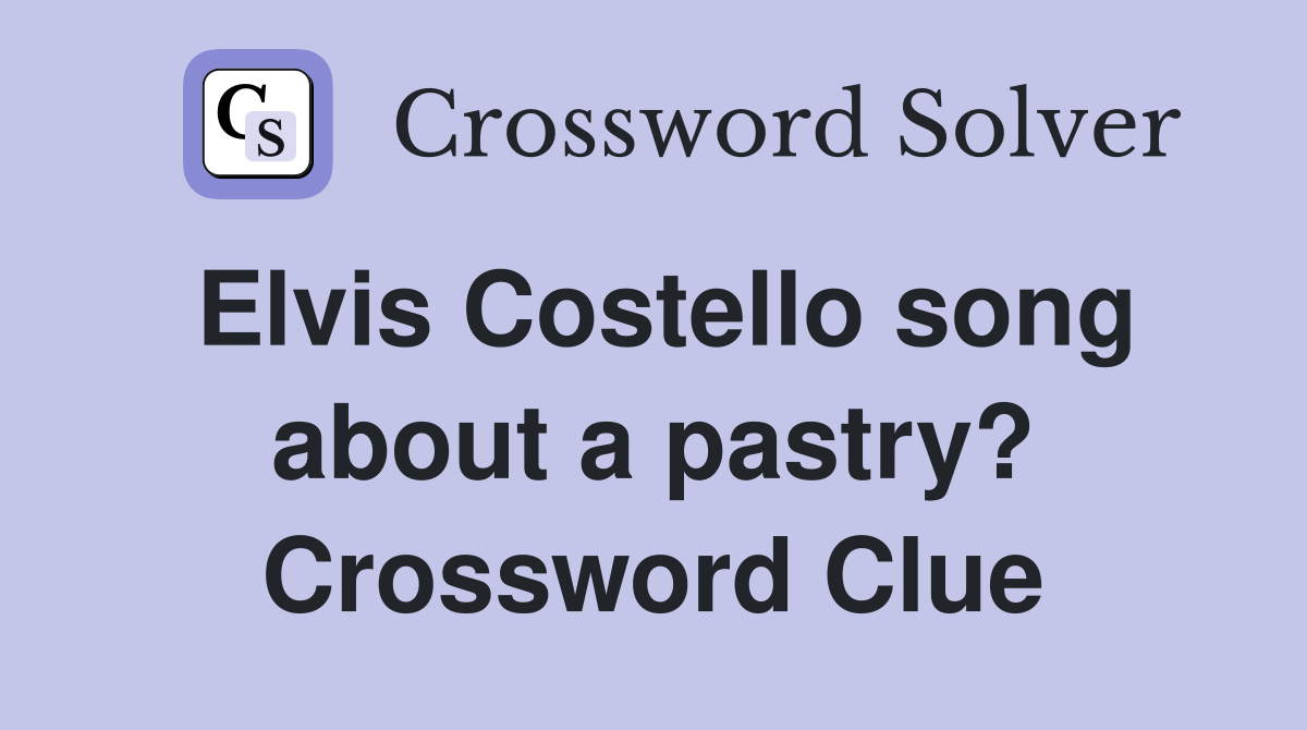 Elvis Costello song about a pastry? Crossword Clue