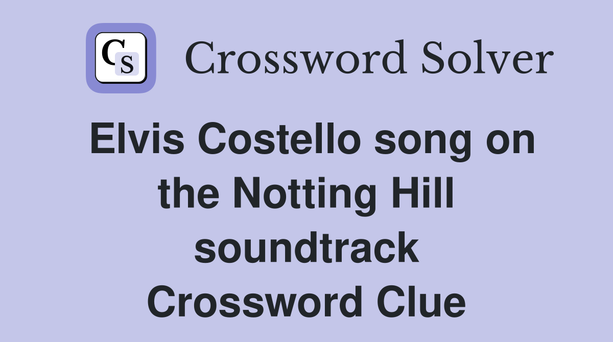 Elvis Costello song on the Notting Hill soundtrack Crossword Clue