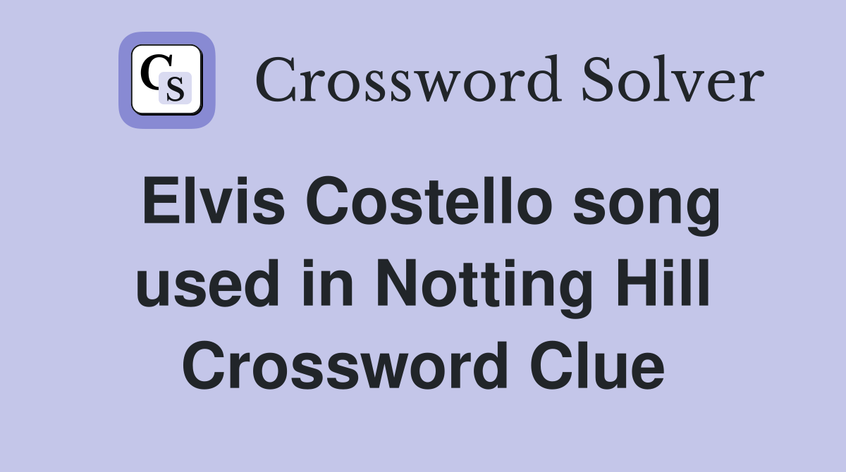 Elvis Costello song used in Notting Hill Crossword Clue