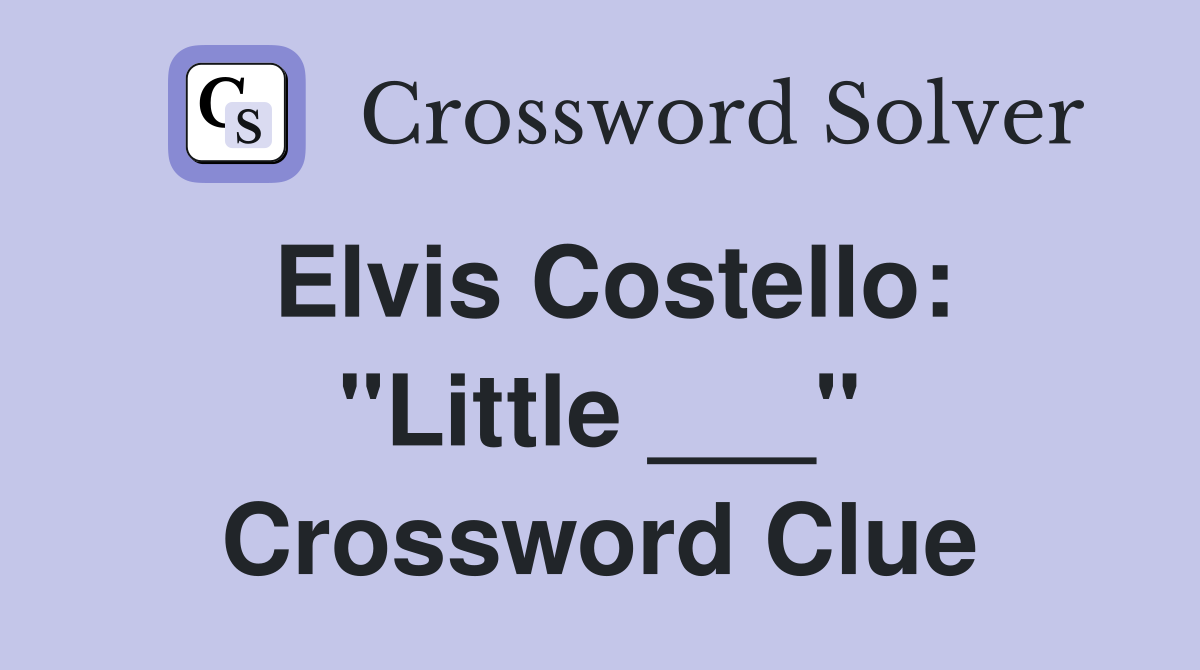 Elvis Costello: "Little ___" Crossword Clue