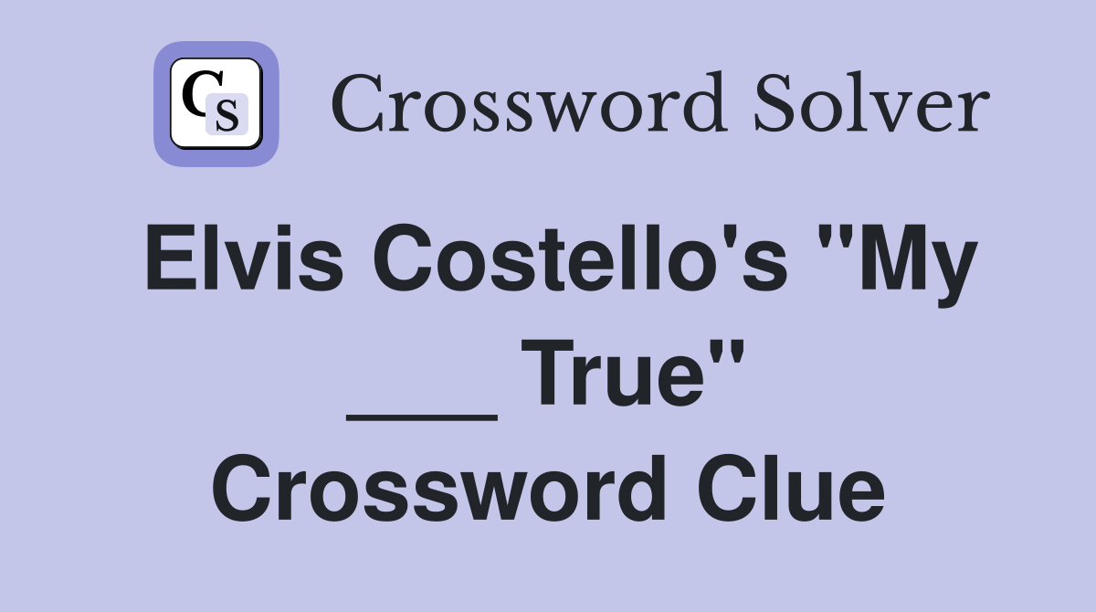 Elvis Costello's "My ___ True" Crossword Clue