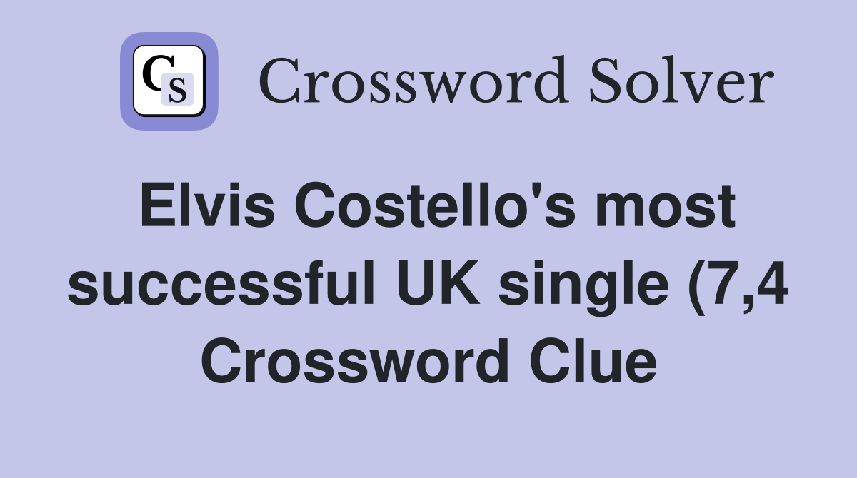 Elvis Costello #39 s most successful UK single (7 4) Crossword Clue Elvis Costello #39 s most successful UK single (7 4) Crossword Clue