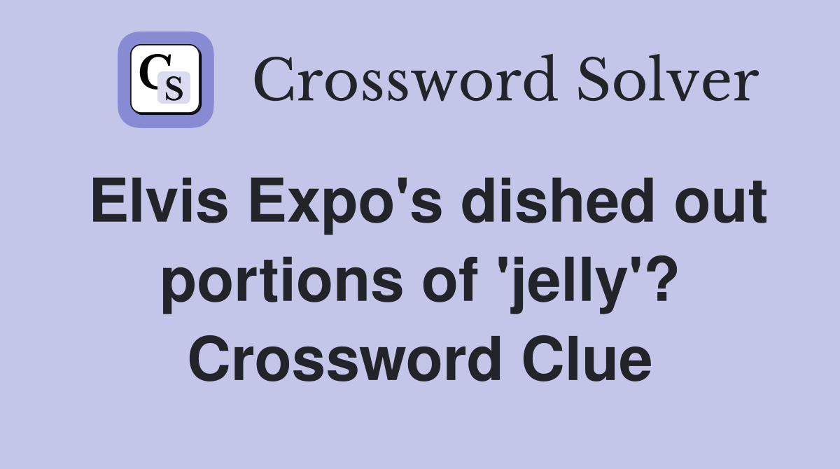 Elvis Expo's dished out portions of 'jelly'? Crossword Clue