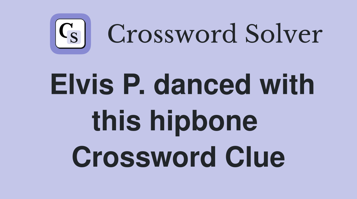 Elvis P. danced with this hipbone  Crossword Clue