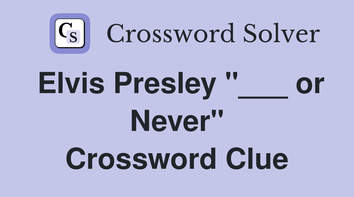Elvis Presley "___ or Never" Crossword Clue