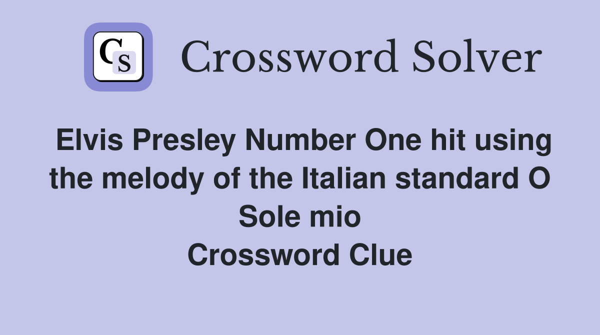 Elvis Presley Number One hit using the melody of the Italian standard O Sole mio Crossword Clue