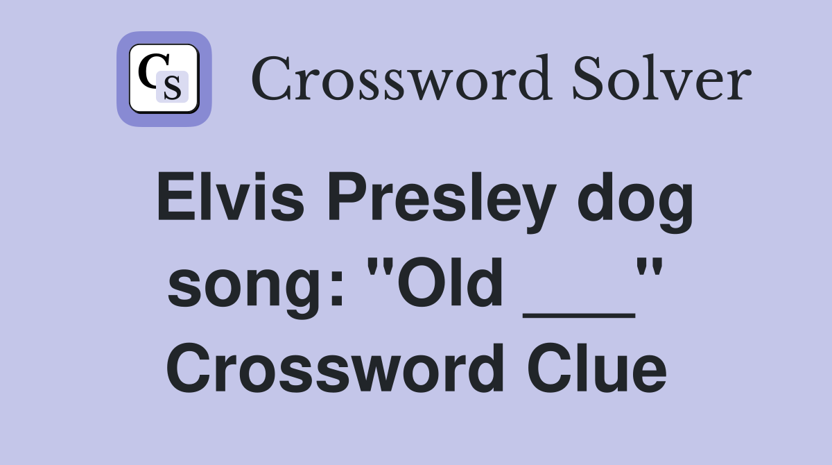 Elvis Presley dog song: "Old ___" Crossword Clue