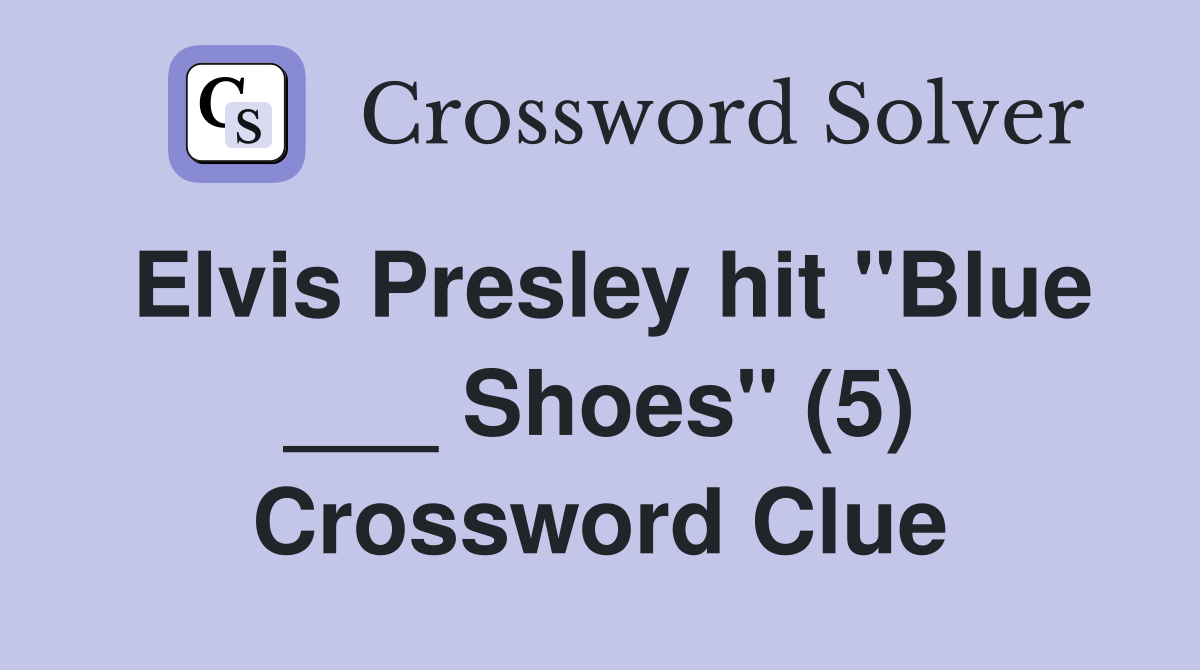 Elvis Presley hit "Blue ___ Shoes" (5) Crossword Clue