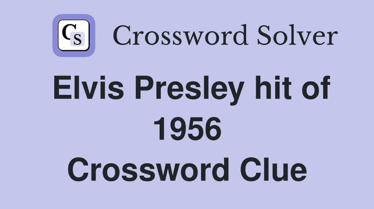 Elvis Presley hit of 1956 Crossword Clue
