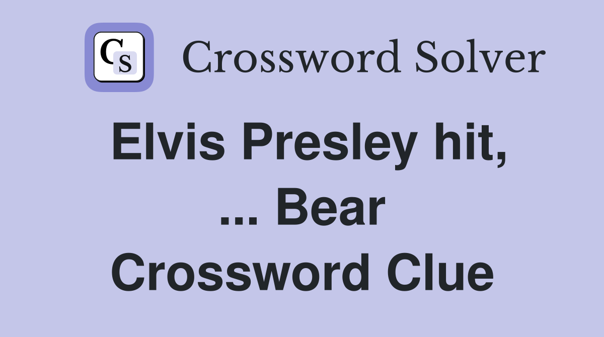 Elvis Presley hit, ... Bear Crossword Clue
