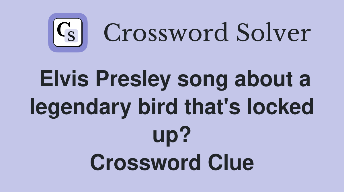 Elvis Presley song about a legendary bird that's locked up? Crossword Clue