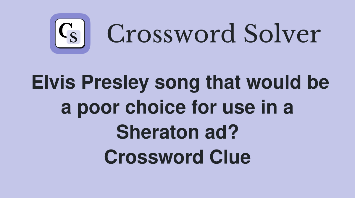 Elvis Presley song that would be a poor choice for use in a Sheraton ad? Crossword Clue