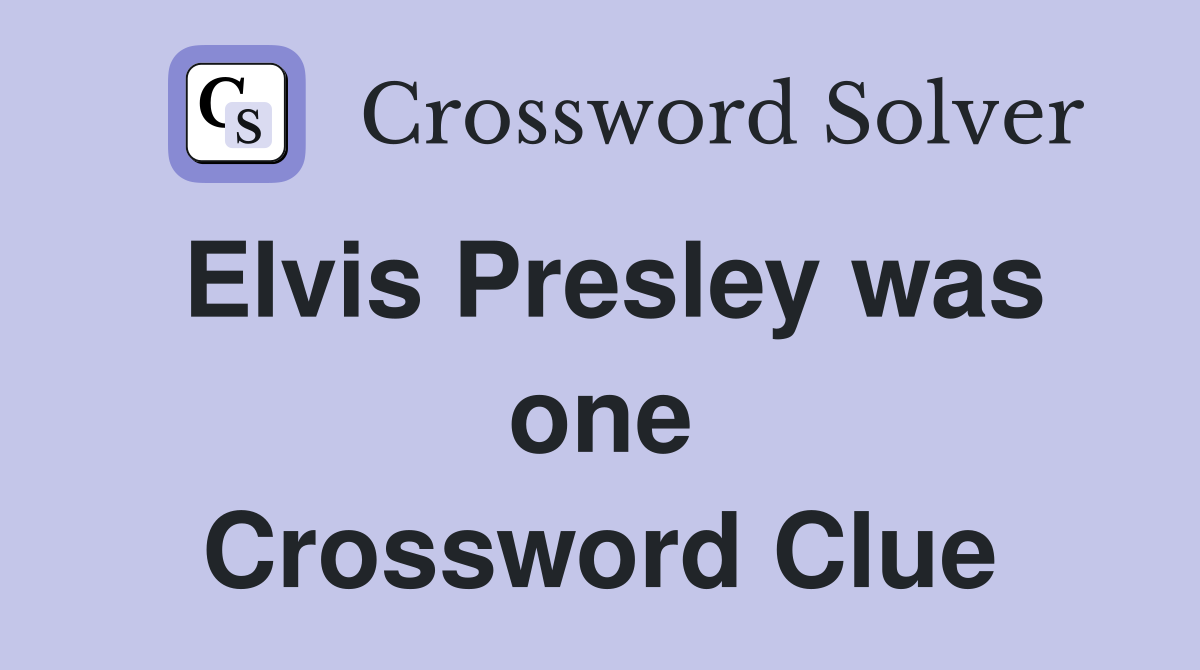 Elvis Presley was one Crossword Clue