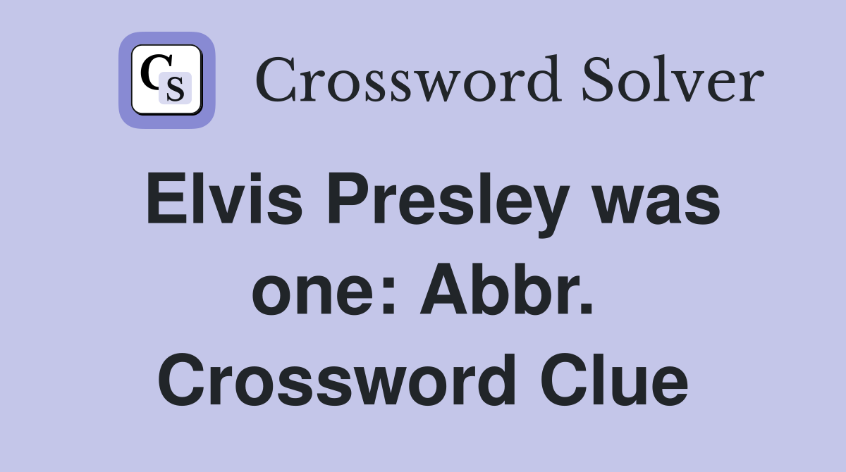 Elvis Presley was one: Abbr. Crossword Clue