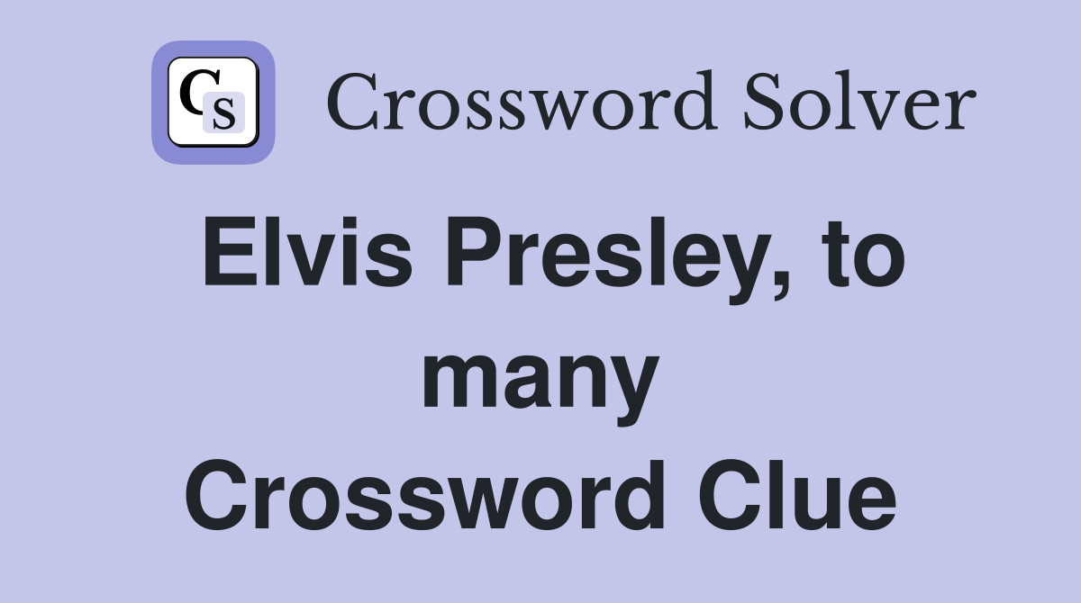 Elvis Presley, to many Crossword Clue