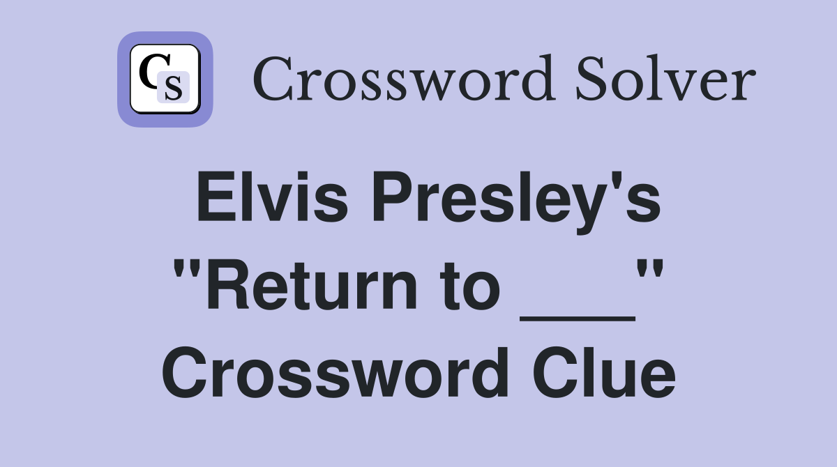 Elvis Presley's "Return to ___" Crossword Clue